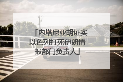 内塔尼亚胡证实以色列打死伊朗情报部门负责人